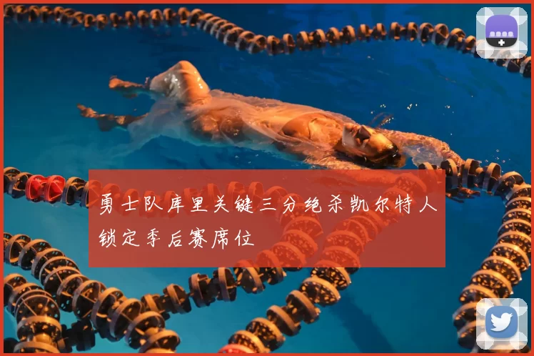 勇士队库里关键三分绝杀凯尔特人锁定季后赛席位