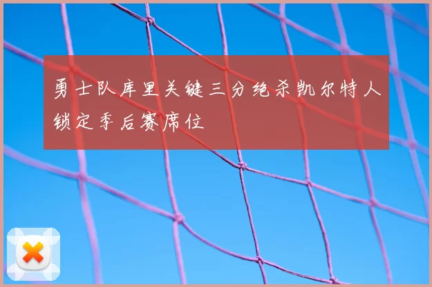 勇士队库里关键三分绝杀凯尔特人锁定季后赛席位