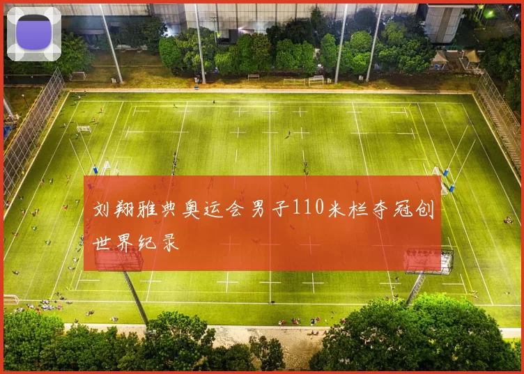 刘翔雅典奥运会男子110米栏夺冠创世界纪录